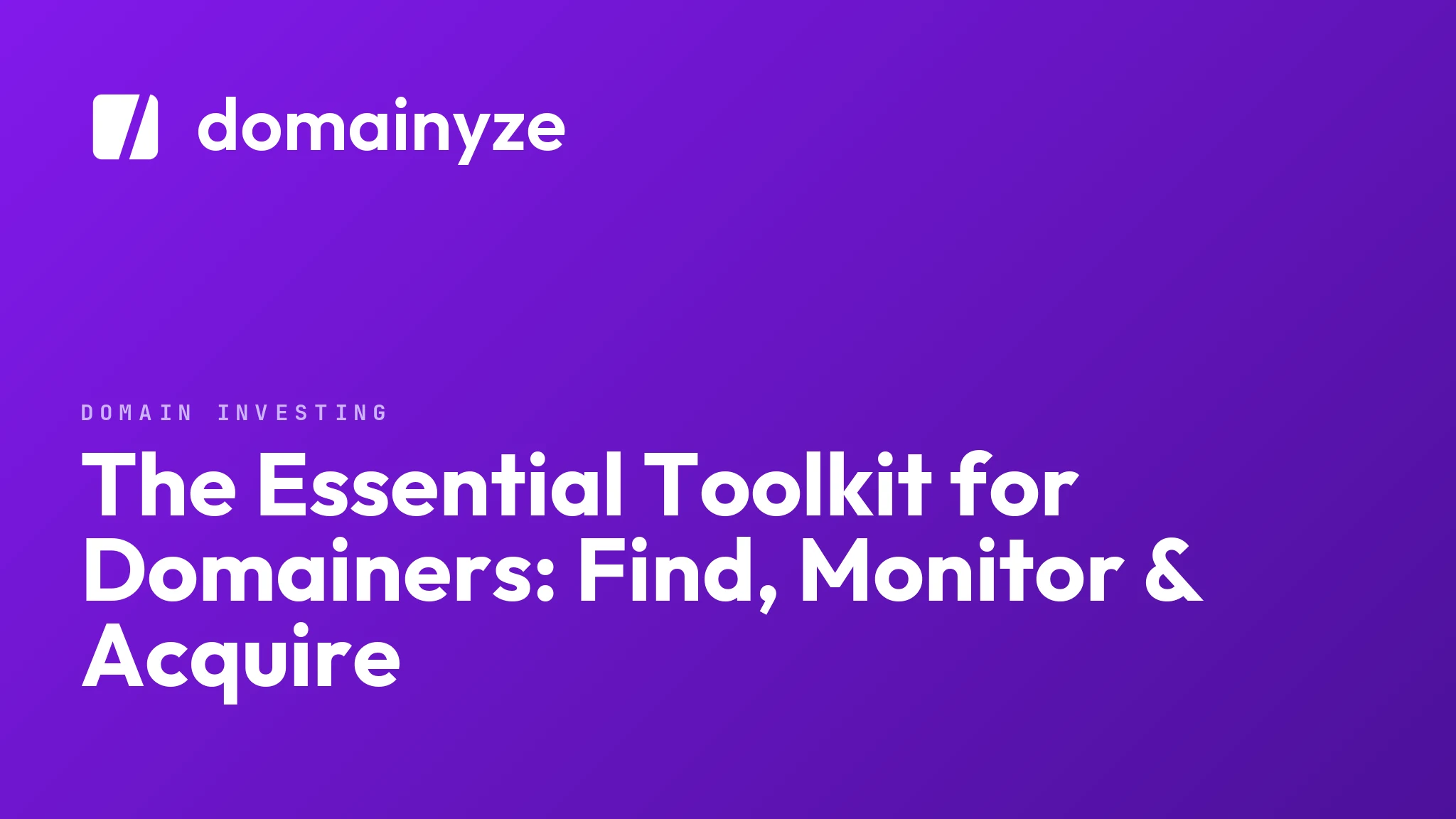 The Essential Toolkit for Domainers: Find, Monitor & Acquire